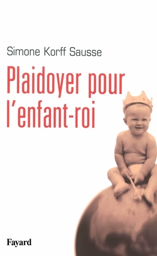Simone Korff-Sausse - Plaidoyer pour l'enfant-roi.