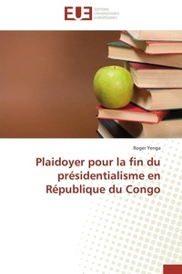 Roger Yenga - Plaidoyer pour la fin du présidentialisme en République du Congo.
