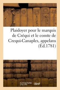 Plaidoyer pour le marquis de Créqui et le comte de Crequi-Canaples, appelans