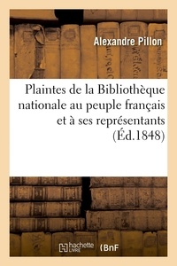Alexandre Pillon - Plaintes de la Bibliothèque nationale au peuple français et à ses représentants.
