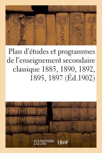 Plan d'études et programmes de l'enseignement secondaire classique 1885, 1890, 1892, 1895, 1897