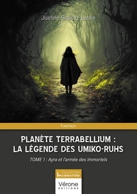Justine Braisaz-latille - Planète Terrabellium : La légende des Umiko-ruhs – Tome 1;Ayra et l'armée des Immortels - Ayra et l'armée des Immortels.