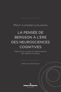 Péguy Lumuene Lusilavana - Plasticité du cerveau et métamorphose des relations humaines - La pensée de Bergson à l'ère des neurosciences cognitives.