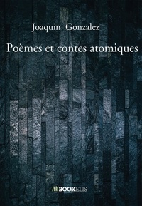 Joaquin Gonzalez - Poèmes et contes atomiques.