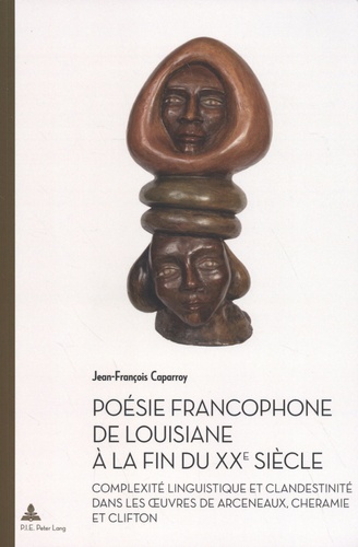 Jean-François Caparroy - Poésie francophone de Louisiane à la fin du XXe siècle - Complexité linguistique et clandestinité dans les oeuvres de Jean Arceneaux, David Cheramie et Déborah Clifton.