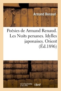 Armand Renaud - Poésies de Armand Renaud. Les Nuits persanes. Idylles japonaises. Orient (Éd.1896).