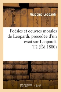 Poésies et oeuvres morales de Leopardi. précédée d'un essai sur Leopardi. T2 (Éd.1880)