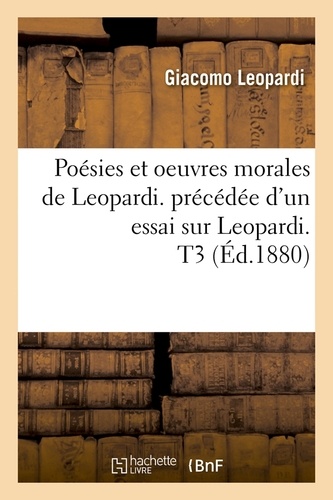 Poésies et oeuvres morales de Leopardi. précédée d'un essai sur Leopardi. T3 (Éd.1880)