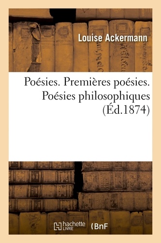 Louise Ackermann - Poésies. Premières poésies. Poésies philosophiques.