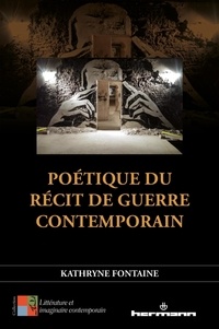 Kathryne Fontaine - Poétique du récit de guerre contemporain - La littérature comme laboratoire d'éthique.