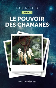 Polaroid - Tome 3, Le Pouvoir des chamanes