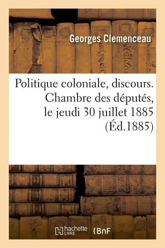  Hachette BNF - Politique coloniale, discours. Chambre des députés, le jeudi 30 juillet 1885.