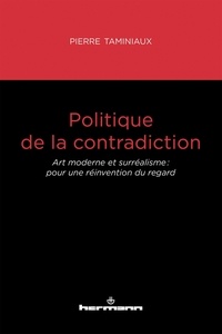 Pierre Taminiaux - Politique de la contradiction - Art moderne et surréalisme : pour une réinvention du regard.
