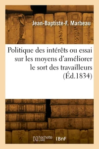 Politique des intérêts ou essai sur les moyens d'améliorer le sort des travailleurs