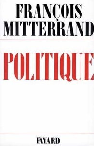 François Mitterrand - Politique /François Mitterrand Tome 1 - Politique.