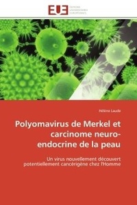 Hélène Laude - Polyomavirus de Merkel et carcinome neuro-endocrine de la peau - Un virus nouvellement découvert potentiellement cancérigène chez l'Homme.