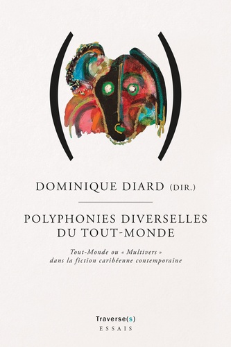 Dominique Diard - Polyphonies diverselles du tout-monde - Tout-monde ou "multivers" dans la fiction caribéenne contemporaine.