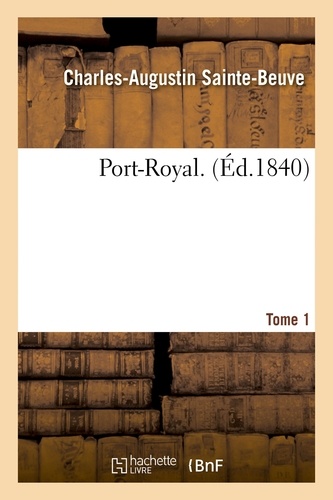 Charles-Augustin Sainte-Beuve - Port-Royal. Pièce jointe, Tome 1.