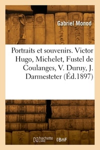 Gabriel Monod - Portraits et souvenirs. Victor Hugo, Michelet, Fustel de Coulanges, V. Duruy, J. Darmesteter.