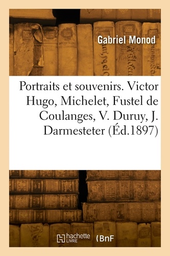 Portraits et souvenirs. Victor Hugo, Michelet, Fustel de Coulanges, V. Duruy, J. Darmesteter