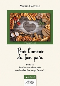 Michel Cornille - Pour l'amour du bon pain - Tome 4, Pétulance du bon pain ou chimère des temps futurs ?.