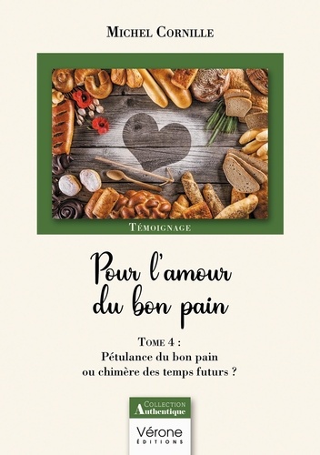 Michel Cornille - Pour l'amour du bon pain - Tome 4, Pétulance du bon pain ou chimère des temps futurs ?.