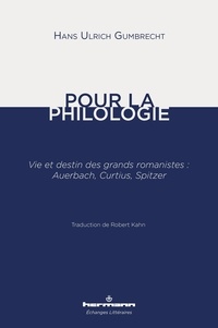 Hans Ulrich Gumbrecht - Pour la philologie - Vie et destin des grands romanistes : Auerbach, Curtius, Spitzer.