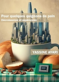 Yassine Ayari - Pour quelques quignons de pain - Décroissance et espérances.