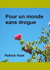 Patrick Huet - Pour un monde sans drogue.