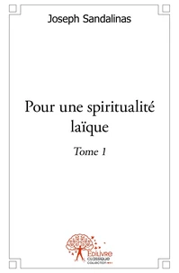 Pour une spiritualité laïque - Tome 1
