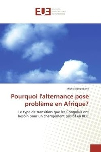 Michel Bangobane - Pourquoi l'alternance pose probleme en Afrique? - Le type de transition que les Congolais ont besoin pour un changement positif en RDC.