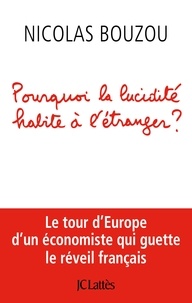 Nicolas Bouzou - Pourquoi la lucidité habite à l'étranger ? - Le tour d'Europe d'un économiste qui guette le réveil français.