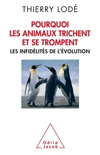 Thierry Lodé - Pourquoi les animaux trichent et se trompent - Les infidélités de l'évolution.