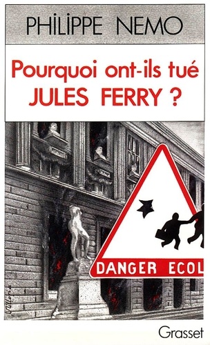 Philippe Nemo - Pourquoi ont-ils tué Jules Ferry ? - La dérive de l'école sous la Ve République.