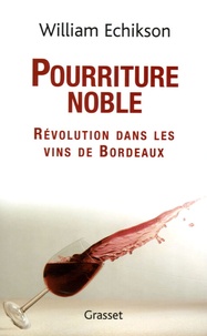William Echikson - Pourriture noble - Révolution dans les vins de Bordeaux.