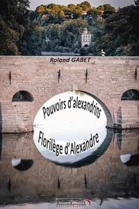 Roland Gabet - Pouvoirs d'alexandrins - Florilège d'Alexandre - 2024.