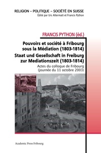Francis Python - Pouvoirs et société à Fribourg sous la Médiation (1803-1814) - Staat und Gesellschaft in Freiburg zur Mediationszeit (1803-1814).