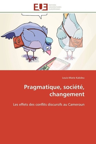 Louis-Marie Kakdeu - Pragmatique, société, changement - Les effets des conflits discursifs au Cameroun.