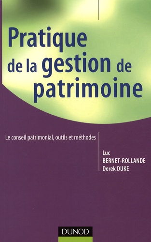 Luc Bernet-Rollande et Derek Duke - Pratique de la gestion de patrimoine - Le conseil patrimonial, outils et méthodes.