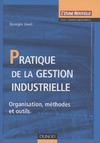 Georges Javel - Pratique de la gestion industrielle - Organisation, méthodes et outils.