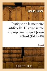 Claude Buffier - Pratique de la memoire artificielle. Histoire sainte et prophane jusqu'à Jesus-Christ. Tome I.