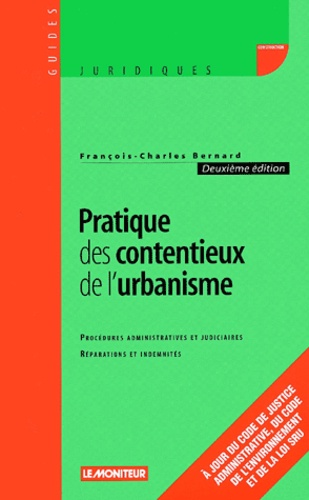 François-Charles Bernard - Pratique des contentieux de l'urbanisme - Procédures administratives et judiciaires, Réparations et indemnités, 2ème édition.