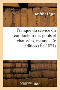 Pratique du service du conducteur des ponts et chaussées, manuel. 2e édition