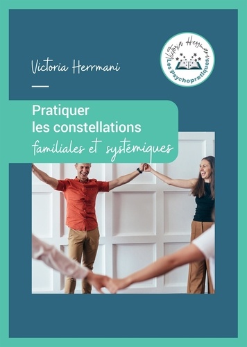 Victoria Herrmani - Pratiquer les Constellations Familiales et Systémiques.