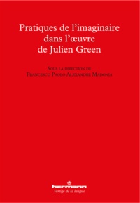 Francesco Paolo Alexandre Madonia - Pratiques de l'imaginaire dans l'oeuvre de Julien Green.