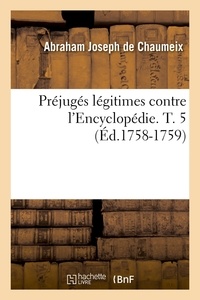Abraham-Joseph Chaumeix (de) - Préjugés légitimes contre l'Encyclopédie. T. 5 (Éd.1758-1759).