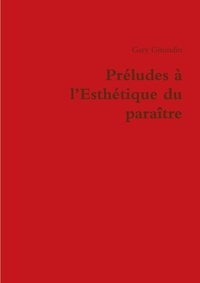 Gary Girondin - Préludes à l'Esthétique du paraître.