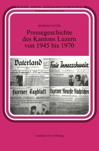 Konrad Suter - Pressegeschichte des Kantons Luzern von 1945 bis 1970.