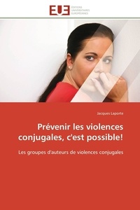 Jacques Laporte - Prévenir les violences conjugales, c'est possible ! - Les groupes d'auteurs de violences conjugales.