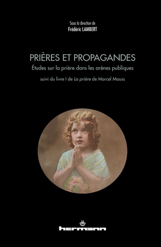 Frédéric Lambert - Prières et propagandes - Etudes sur la prière dans les arènes publiques suivi du livre I de La prière de Marcel Mauss.